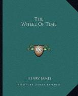 The Wheel of Time di Henry James edito da Kessinger Publishing
