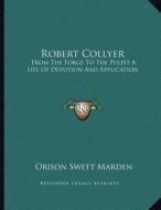 Robert Collyer: From the Forge to the Pulpit a Life of Devotion and Application di Orison Swett Marden edito da Kessinger Publishing