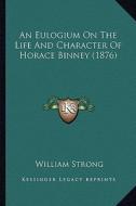 An Eulogium on the Life and Character of Horace Binney (1876) di William Strong edito da Kessinger Publishing