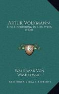Artur Volkmann: Eine Einfuhrung in Sein Werk (1908) di Waldemar Von Wasielewski edito da Kessinger Publishing