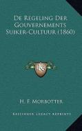 de Regeling Der Gouvernements Suiker-Cultuur (1860) di H. F. Morbotter edito da Kessinger Publishing