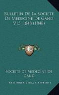 Bulletin de La Societe de Medecine de Gand V15, 1848 (1848) di Societe De Medecine De Gand edito da Kessinger Publishing