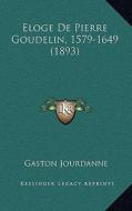 Eloge de Pierre Goudelin, 1579-1649 (1893) di Gaston Jourdanne edito da Kessinger Publishing