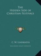 The Hidden Side of Christian Festivals di C. W. Leadbeater edito da Kessinger Publishing
