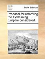 Proposal For Removing The Godalming Turnpike Considered. di See Notes Multiple Contributors edito da Gale Ecco, Print Editions