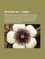 Igroki Fk Tom' : Kornilenko, Sergyei A di Istochnik Wikipedia edito da Books LLC, Wiki Series