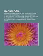Radiologia: Imaging A Risonanza Magnetic di Fonte Wikipedia edito da Books LLC, Wiki Series