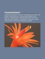 Frankerriket: Franker, Frankiska Kungar, di K. Lla Wikipedia edito da Books LLC, Wiki Series