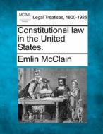 Constitutional Law In The United States. di Emlin Mcclain edito da Gale Ecco, Making of Modern Law