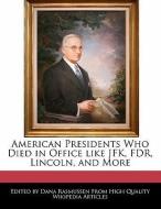 American Presidents Who Died in Office Like JFK, FDR, Lincoln, and More di Dana Rasmussen edito da WEBSTER S DIGITAL SERV S