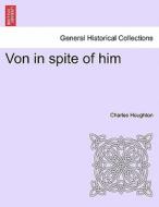 Von in spite of him di Charles Houghton edito da British Library, Historical Print Editions