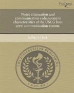 Noise Attenuation and Communication Enhancement Characteristics of the USCG Boat Crew Communication System. di Jeffrey S. Clark edito da Proquest, Umi Dissertation Publishing