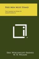 Free Men Must Stand: The American War of Independence di Eric Wollencott Barnes edito da Literary Licensing, LLC