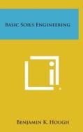 Basic Soils Engineering di Benjamin K. Hough edito da Literary Licensing, LLC