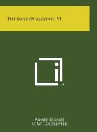 The Lives of Alcyone, V1 di Annie Wood Besant, C. W. Leadbeater edito da Literary Licensing, LLC