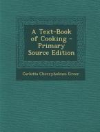 A Text-Book of Cooking di Carlotta Cherryholmes Greer edito da Nabu Press