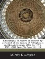 Bibliography Of Reports Of Research By Personnel Of The Branch Of Petrophysics And Remote Sensing, Usgs, For 1975-1979 di Shirley L Simpson edito da Bibliogov