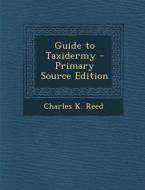Guide to Taxidermy di Charles K. Reed edito da Nabu Press