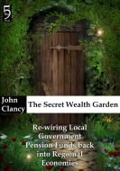 The Secret Wealth Garden di John Clancy edito da Lulu.com