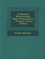 Gothisches Woerterbuch: Nebst Flexionslehre di Ernst Schulze edito da Nabu Press
