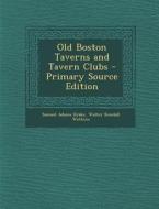 Old Boston Taverns and Tavern Clubs di Samuel Adams Drake, Walter Kendall Watkins edito da Nabu Press