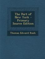 The Port of New York - Primary Source Edition di Thomas Edward Rush edito da Nabu Press