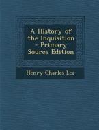 A History of the Inquisition di Henry Charles Lea edito da Nabu Press