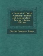 A Manual of Dental Anatomy, Human and Comparative - Primary Source Edition di Charles Sissmore Tomes edito da Nabu Press