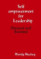Self empowerment for Leadership (Personal and Business) di Wendy Mackay edito da Lulu.com