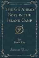 The Go Ahead Boys In The Island Camp (classic Reprint) di Ross Kay edito da Forgotten Books