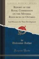 Report Of The Royal Commission On The Mineral Resources Of Ontario di Unknown Author edito da Forgotten Books