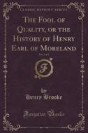 The Fool Of Quality, Or The History Of Henry Earl Of Moreland, Vol. 1 Of 4 (classic Reprint) di Henry Brooke edito da Forgotten Books