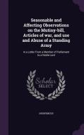 Seasonable And Affecting Observations On The Mutiny-bill, Articles Of War, And Use And Abuse Of A Standing Army di Anonymous edito da Palala Press