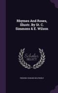 Rhymes And Roses, Illustr. By St. C. Simmons & E. Wilson di Frederic Edward Weatherly edito da Palala Press