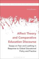 Affect Theory and Comparative Education Discourse: Essays on Fear and Loathing in Response to Global Educational Policy and Practice di Irving Epstein edito da BLOOMSBURY ACADEMIC