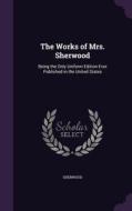 The Works Of Mrs. Sherwood di Sherwood edito da Palala Press