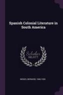 Spanish Colonial Literature in South America di Bernard Moses edito da CHIZINE PUBN