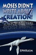 Moses Didn't Write About Creation! di Brother Ephraim edito da Publishamerica