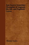 Tom Sayers, Sometime Champion of England, His Life and Pugilistic Career di Thomas Sayers edito da Morison Press