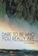 Dare to Be Who You Really Are di Pat Kelbaugh edito da Balboa Press