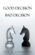 Good Decision Bad Decision di Anil K Choudhary edito da Trafford Publishing