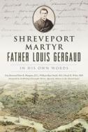 Shreveport Martyr Father Louis Gergaud: In His Own Words di Very Reverend Peter B. Mangum, Jc Smith, Ma White edito da HISTORY PR