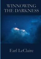 Winnowing The Darkness di Earl LeClaire edito da Lulu.com