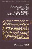 An Apocalyptic History of the Early Fatimid Empire di Jamel Velji edito da Edinburgh University Press