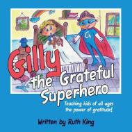 Gilly The Grateful Superhero di Ruth King edito da Lulu.com