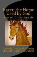 Racer, the Horse Used by God: Animals Used by God Series di Carol Dabney, Everett O. Martindale edito da Createspace