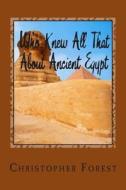 Who Knew All That about Ancient Egypt: 101 Facts about Ancient Egypt di Christopher Forest edito da Createspace