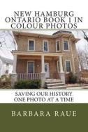 New Hamburg Ontario Book 1 in Colour Photos: Saving Our History One Photo at a Time di Mrs Barbara Raue edito da Createspace