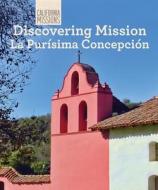 Discovering Mission La Purisima Concepcion di Zachary Anderson edito da Cavendish Square Publishing