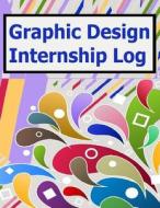 Graphic Design Internship Log: Keep Record of Your Graphic Design Internship di Frances P. Robinson edito da Createspace